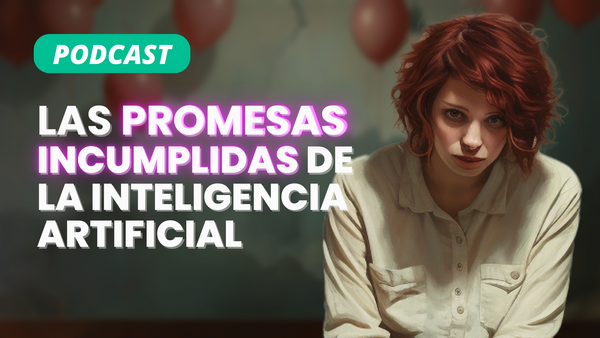 Escucha nuestro podcast: las promesas incumplidas de la inteligencia artificial, qué viene y más