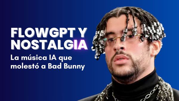 La historia de la polémica de Bad Bunny con la Inteligencia Artificial, FlowGPT y NostalgIA