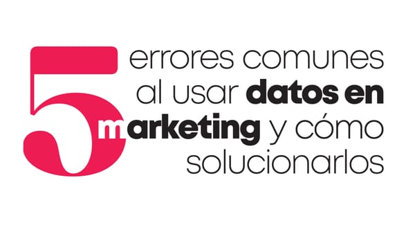 5 errores comunes al usar datos en marketing y cómo solucionarlos